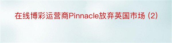 在线博彩运营商Pinnacle放弃英国市场 (2)