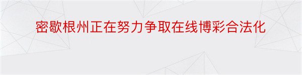 密歇根州正在努力争取在线博彩合法化