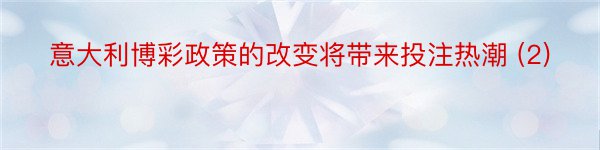 意大利博彩政策的改变将带来投注热潮 (2)