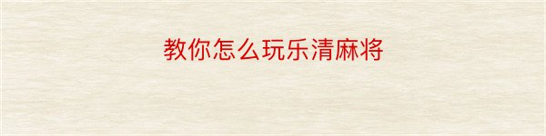 教你怎么玩乐清麻将