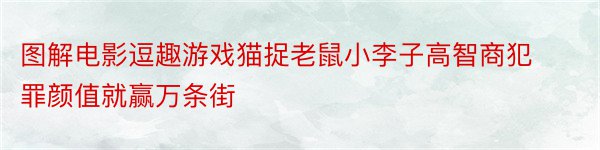 图解电影逗趣游戏猫捉老鼠小李子高智商犯罪颜值就赢万条街