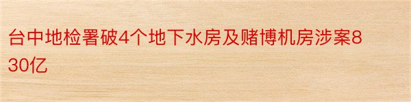 台中地检署破4个地下水房及赌博机房涉案830亿