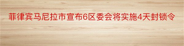 菲律宾马尼拉市宣布6区委会将实施4天封锁令