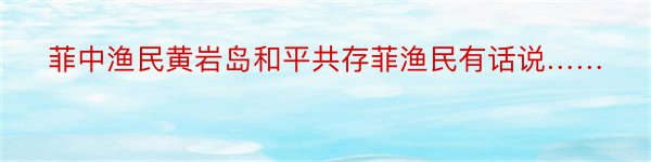 菲中渔民黄岩岛和平共存菲渔民有话说……