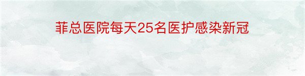 菲总医院每天25名医护感染新冠