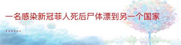 一名感染新冠菲人死后尸体漂到另一个国家……