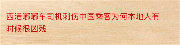 西港嘟嘟车司机刺伤中国乘客为何本地人有时候很凶残