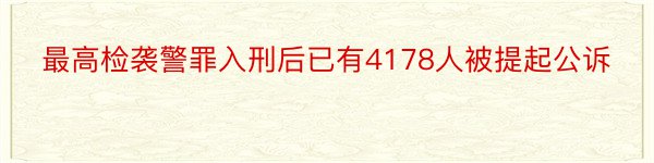 最高检袭警罪入刑后已有4178人被提起公诉