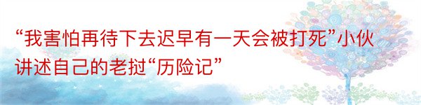 “我害怕再待下去迟早有一天会被打死”小伙讲述自己的老挝“历险记”